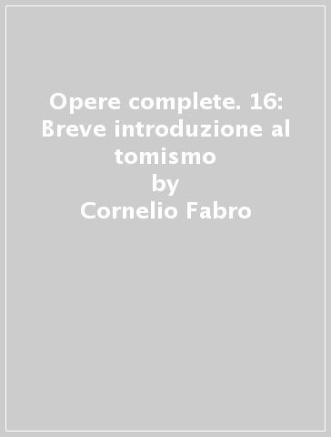 Opere complete. 16: Breve introduzione al tomismo - Cornelio Fabro