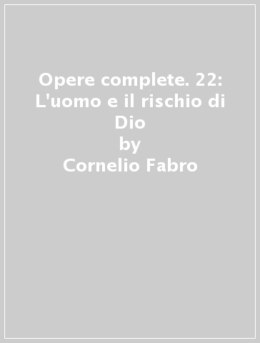 Opere complete. 22: L'uomo e il rischio di Dio - Cornelio Fabro