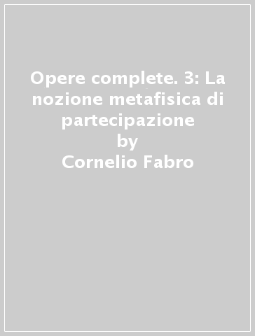 Opere complete. 3: La nozione metafisica di partecipazione - Cornelio Fabro