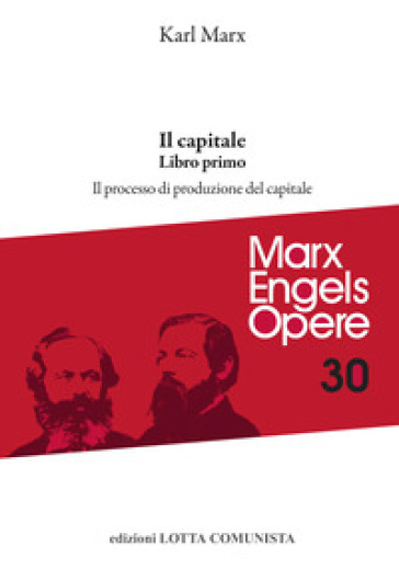 Opere complete. 30: Il Capitale. Libro primo. Il processo di produzione del capitale - Karl Marx