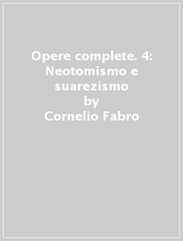 Opere complete. 4: Neotomismo e suarezismo - Cornelio Fabro