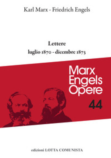 Opere complete. 44: Lettere luglio 1870-dicembre 1873 - Karl Marx - Friedrich Engels