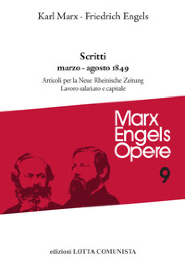 Opere complete. 9: Scritti marzo-agosto 1849: Articoli per la «Neue Rheinische Zeitung». Lavoro salariato e capitale - Karl Marx - Friedrich Engels
