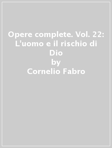Opere complete. Vol. 22: L'uomo e il rischio di Dio - Cornelio Fabro