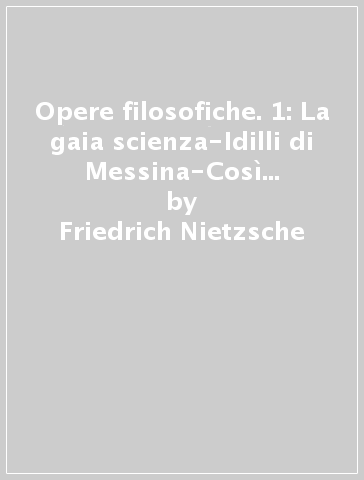 Opere filosofiche. 1: La gaia scienza-Idilli di Messina-Così parlò Zarathustra - Friedrich Nietzsche