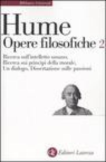 Opere filosofiche. 2.Ricerca sull'Intelletto umano-Ricerca sui principi della morale-Un dialogo-Dissertazione sulle passioni - David Hume