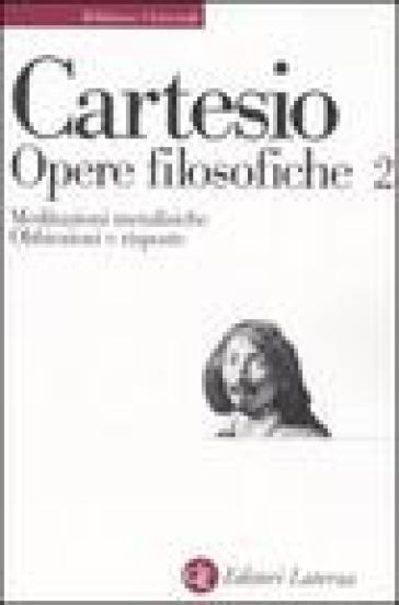 Opere filosofiche. 2.Meditazioni metafisiche-Obbiezioni e risposte - Renato Cartesio