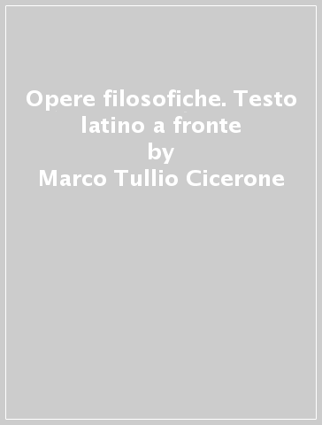 Opere filosofiche. Testo latino a fronte - Marco Tullio Cicerone