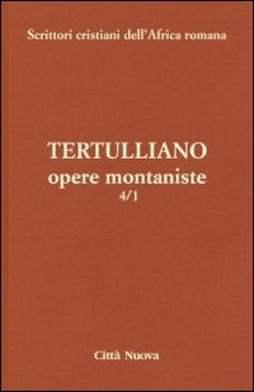 Opere montaniste. 4. - Quinto Settimo Fiorente Tertulliano