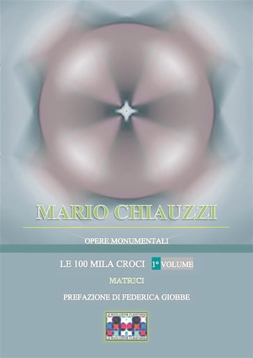 Opere monumentali / Le 100 mila croci  Matrici  1° volume - Mario Chiauzzi - La Rivoluzione Planetaria