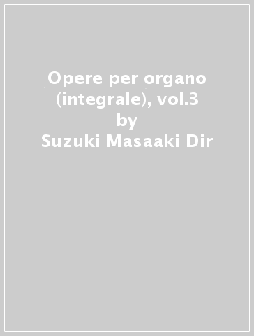 Opere per organo (integrale), vol.3 - Suzuki Masaaki Dir