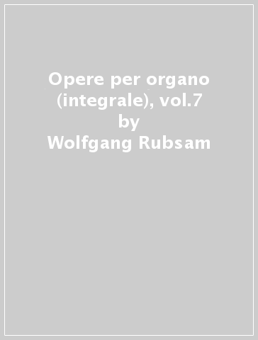 Opere per organo (integrale), vol.7 - Wolfgang Rubsam