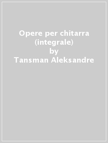 Opere per chitarra (integrale) - Tansman Aleksandre