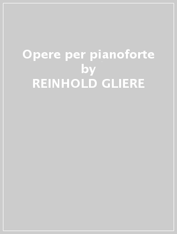 Opere per pianoforte - REINHOLD GLIERE