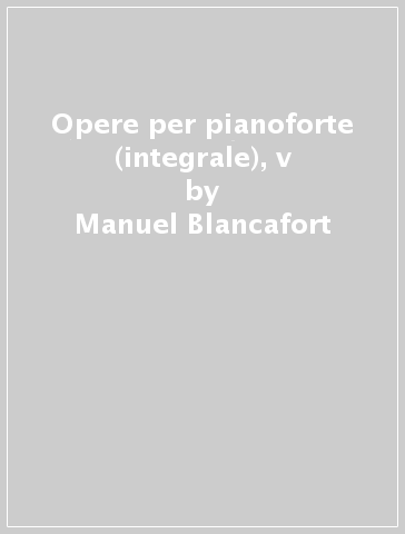 Opere per pianoforte (integrale), v - Manuel Blancafort