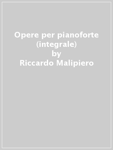 Opere per pianoforte (integrale) - Riccardo Malipiero