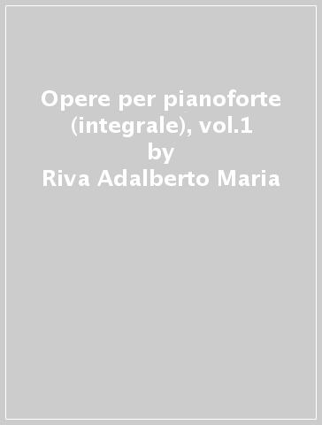 Opere per pianoforte (integrale), vol.1 - Riva Adalberto Maria