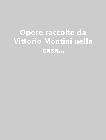 Opere raccolte da Vittorio Montini nella casa di Concesio. Catalogo