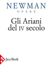 Opere scelte. 2: Gli ariani del IV secolo. Opera storica sulla comprensione della divinità di Cristo e sull