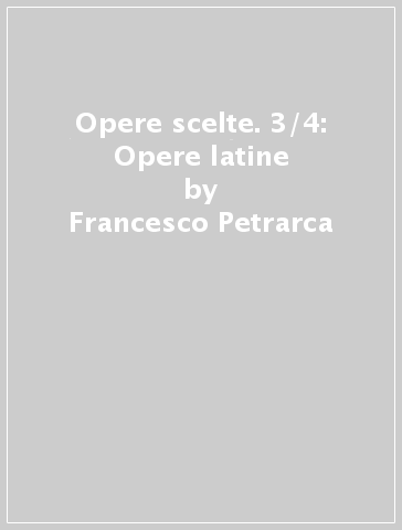 Opere scelte. 3/4: Opere latine - Francesco Petrarca