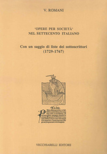 Opere per società nel Settecento italiano. Con un saggio di liste dei sottoscrittori (1729-1767) - Valentino Romani