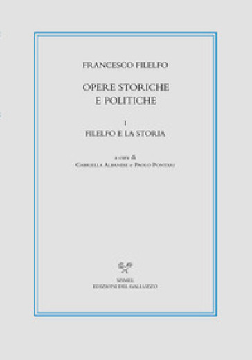 Opere storiche e politiche. 1: Filelfo e la storia - Francesco Filelfo