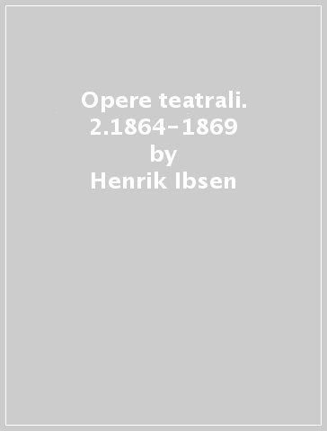 Opere teatrali. 2.1864-1869 - Henrik Ibsen