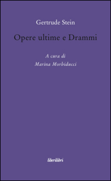 Opere ultime e drammi - Gertrude Stein