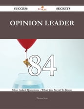 Opinion Leader 84 Success Secrets - 84 Most Asked Questions On Opinion Leader - What You Need To Know