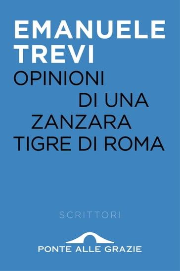 Opinioni di una zanzara tigre di Roma - Emanuele Trevi