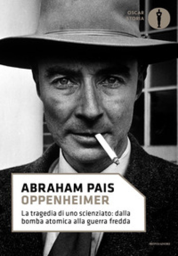 Oppenheimer. La tragedia di uno scienziato: dalla bomba atomica alla guerra fredda - Abraham Pais