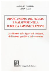 Opportunismo del privato e malaffare nella pubblica amministrazione. Un dibattito sulle figure del concusso, dell indotto punibile e del corruttore