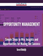 Opportunity Management - Simple Steps to Win, Insights and Opportunities for Maxing Out Success