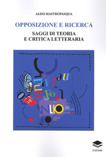 Opposizione e ricerca. Saggi di teoria e critica letteraria - Aldo Mastropasqua