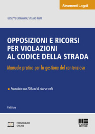 Opposizioni e ricorsi per violazioni al codice della strada. Manuale pratico per la gestione del contenzioso. Con Contenuto digitale per accesso on line - Giuseppe Carmagnini - Stefano Maini