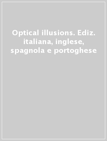 Optical illusions. Ediz. italiana, inglese, spagnola e portoghese