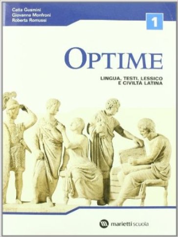 Optime. Lingua, testi, lessico e civiltà latina. Per le Scuole superiori. 1. - NA - Catia Gusmini - Giovanna Monfroni - Roberta Romussi