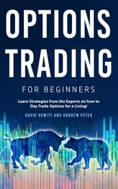 Options Trading for Beginners: Learn Strategies from the Experts on how to Day Trade Options for a Living!