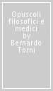 Opuscoli filosofici e medici