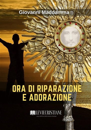 Ora di Riparazione e Adorazione - Giovanni Maddamma (Curatore)