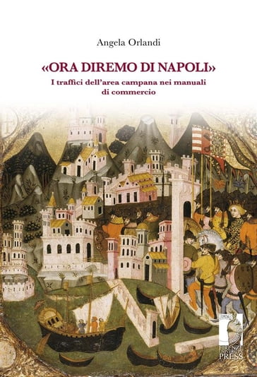 «Ora diremo di Napoli». I traffici dell'area campana nei manuali di commercio - Angela Orlandi