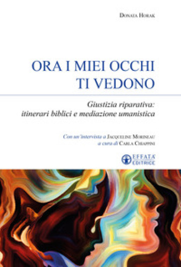 Ora i miei occhi ti vedono. Giustizia riparativa: itinerari biblici e mediazione umanistica - Donata Horak