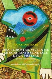 Ora, il mostro, vive in me ed ogni tanto se ne esce e va a pisciare