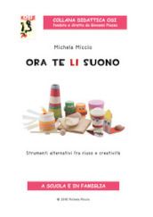 Ora te li suono. Strumenti alternativi fra riuso e creatività. Con CD-Audio