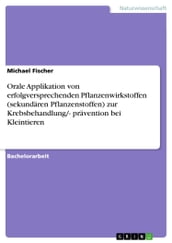 Orale Applikation von erfolgversprechenden Pflanzenwirkstoffen (sekundären Pflanzenstoffen) zur Krebsbehandlung/- prävention bei Kleintieren