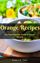 Orange Recipes: 101 improving Your Health by Orange Recipes