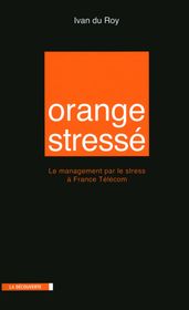 Orange stressé - Le management par le stress à France Télécom