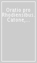 Oratio pro Rhodiensibus. Catone, l Oriente greco e gli imprenditori romani