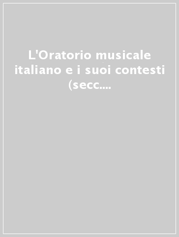 L'Oratorio musicale italiano e i suoi contesti (secc. XVII-XVIII). Atti del Convegno internazionale (Perugia, 18-20 settembre 1997) - P. Besutti | 
