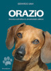 Orazio. Piccola storia di un grande amico. Nuova ediz.